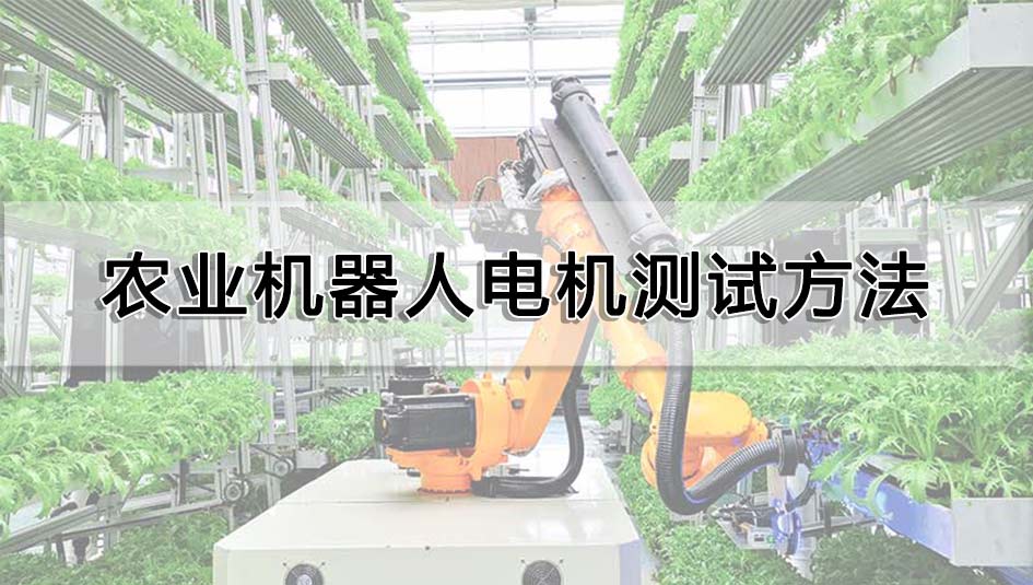農(nóng)業(yè)機器人電機測試方法